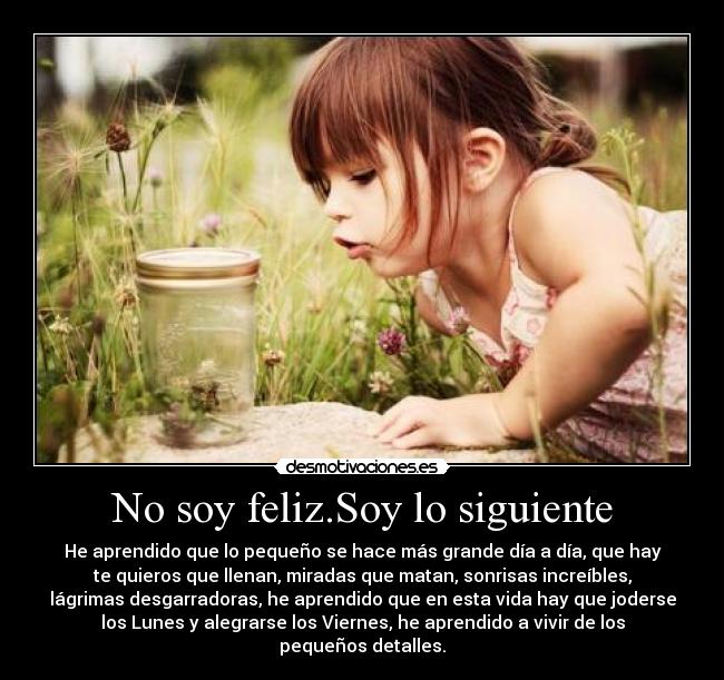 No soy feliz.Soy lo siguiente -