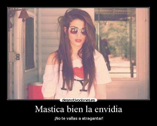 Mastica bien la envidia - ¡No te vallas a atragantar!