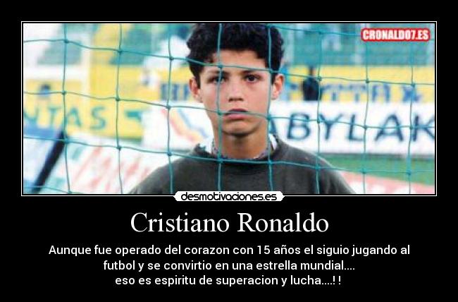 Cristiano Ronaldo - Aunque fue operado del corazon con 15 años el siguio jugando al
futbol y se convirtio en una estrella mundial....
eso es espiritu de superacion y lucha....! !