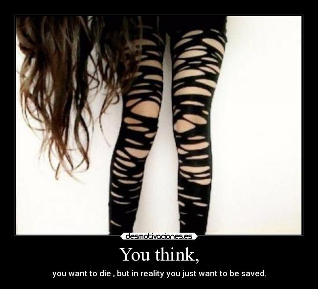 You think, -