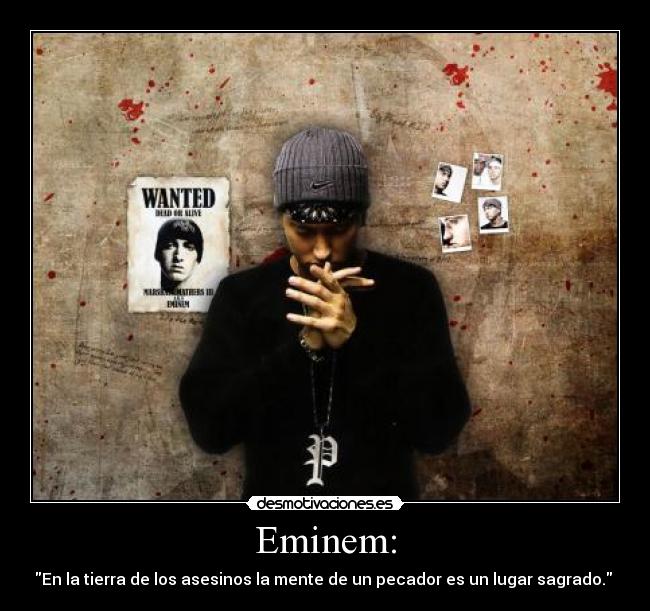 Eminem: - En la tierra de los asesinos la mente de un pecador es un lugar sagrado. 