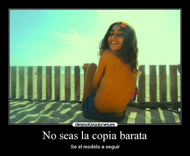 No seas la copia barata - Se el modelo a seguir