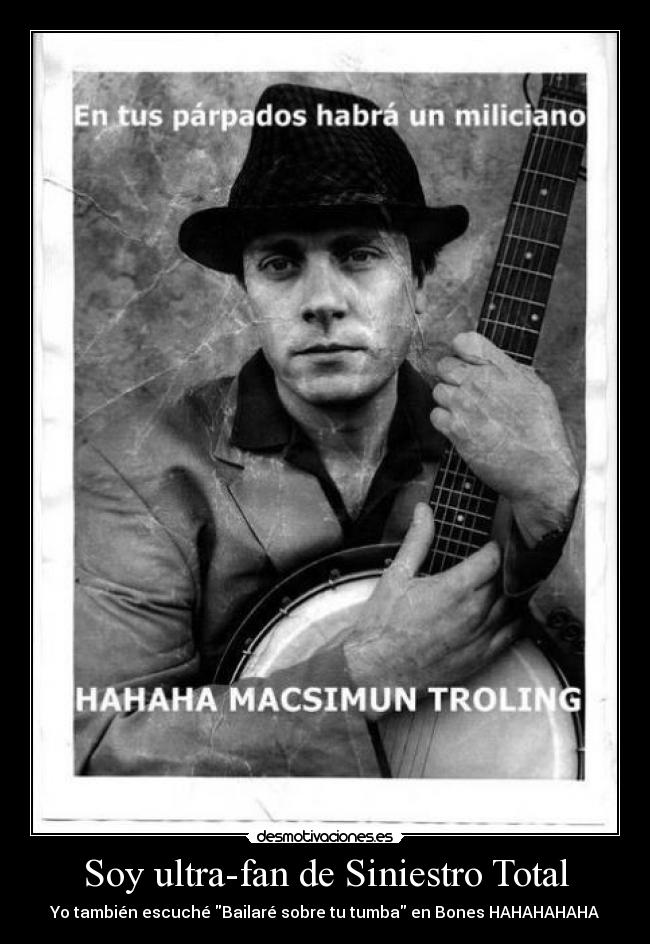 Soy ultra-fan de Siniestro Total - Yo también escuché Bailaré sobre tu tumba en Bones HAHAHAHAHA