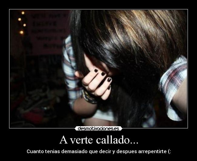 A verte callado... - Cuanto tenias demasiado que decir y despues arrepentirte (: