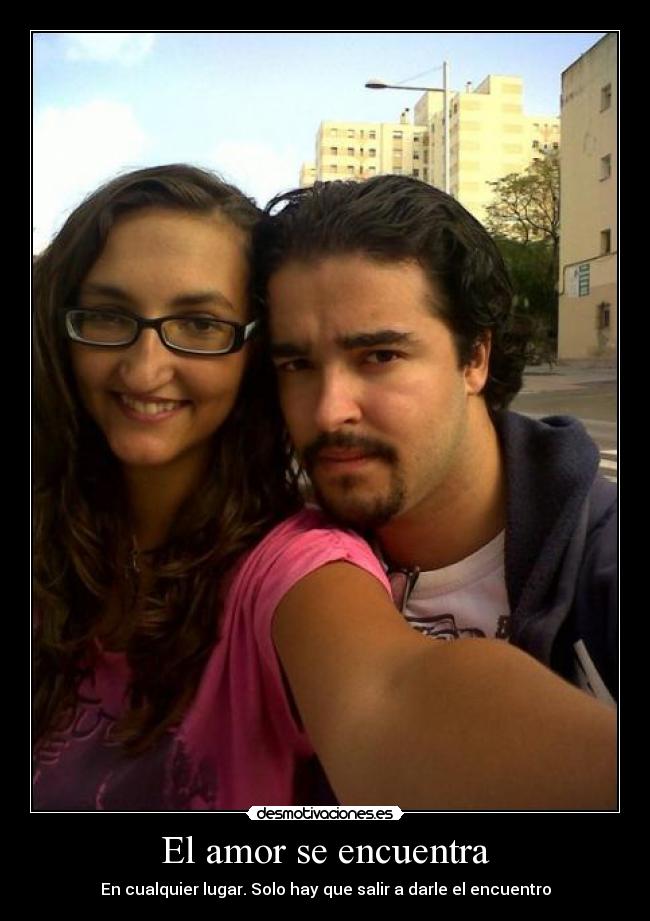 El amor se encuentra - En cualquier lugar. Solo hay que salir a darle el encuentro