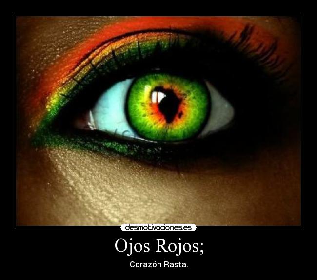 Ojos Rojos; - Corazón Rasta.