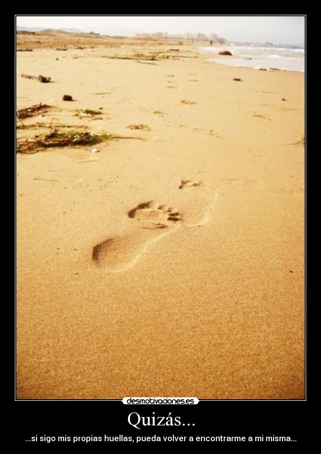 Quizás... - ...si sigo mis propias huellas, pueda volver a encontrarme a mi misma...