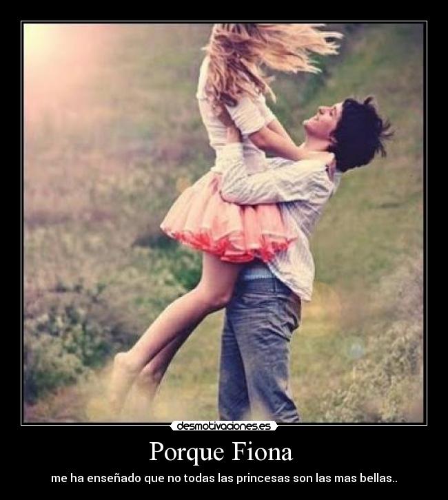 Porque Fiona - me ha enseñado que no todas las princesas son las mas bellas..♥