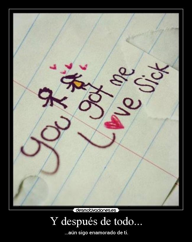 Y después de todo... - ...aún sigo enamorado de ti.