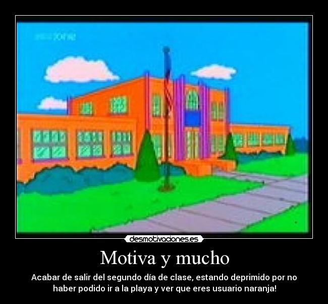 Motiva y mucho - Acabar de salir del segundo día de clase, estando deprimido por no
haber podido ir a la playa y ver que eres usuario naranja!