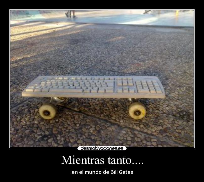 Mientras tanto.... - en el mundo de Bill Gates