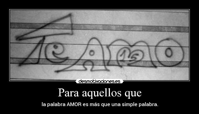 Para aquellos que - la palabra AMOR es más que una simple palabra.
