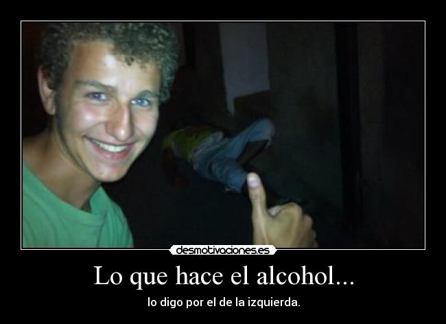 Lo que hace el alcohol... -