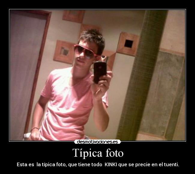 Típica foto - Esta es la típica foto, que tiene todo KINKI que se precie en el tuenti.