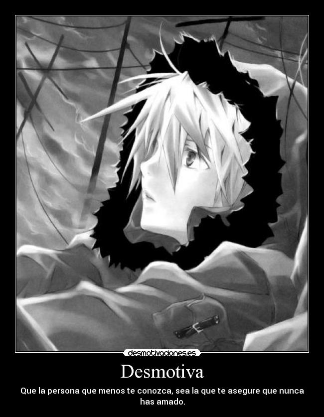 Desmotiva - Que la persona que menos te conozca, sea la que te asegure que nunca has amado.