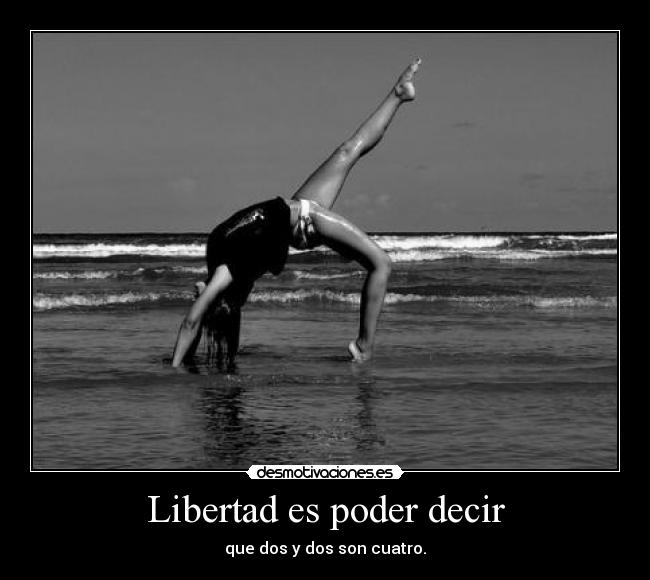 Libertad es poder decir - que dos y dos son cuatro.