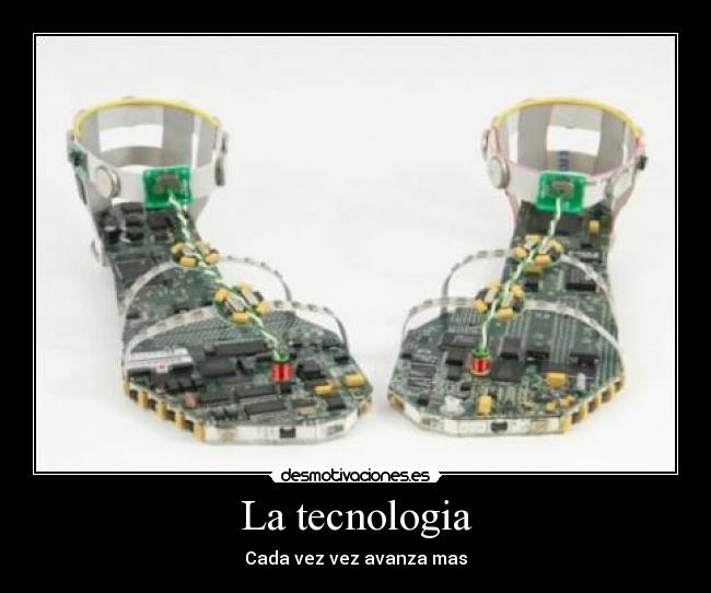 La tecnologia - Cada vez vez avanza mas