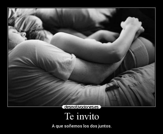 Te invito - A que soñemos los dos juntos.