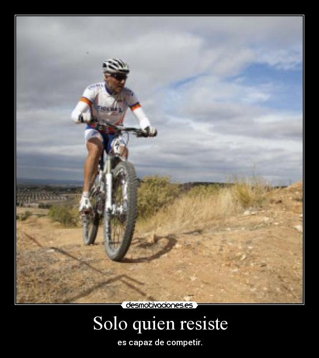 Solo quien resiste - es capaz de competir.