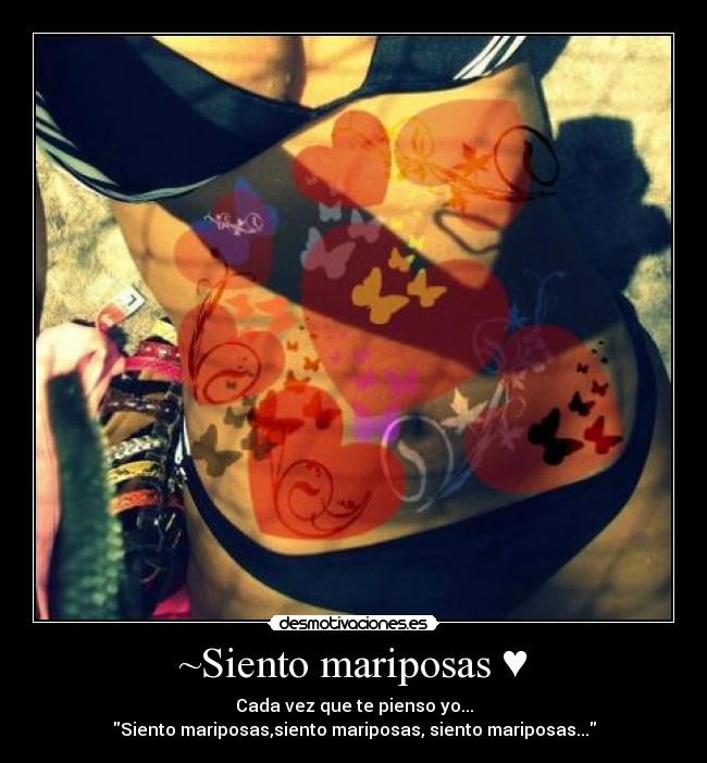 ~Siento mariposas ♥ - Cada vez que te pienso yo...
Siento mariposas,siento mariposas, siento mariposas...