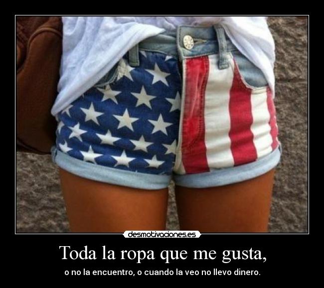 Toda la ropa que me gusta, -