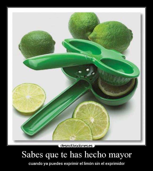 Sabes que te has hecho mayor -