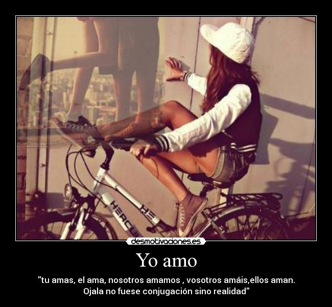 Yo amo - tu amas, el ama, nosotros amamos , vosotros amáis,ellos aman.
Ojala no fuese conjugación sino realidad