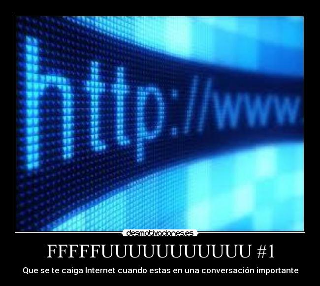 FFFFFUUUUUUUUUUU #1 - Que se te caiga Internet cuando estas en una conversación importante