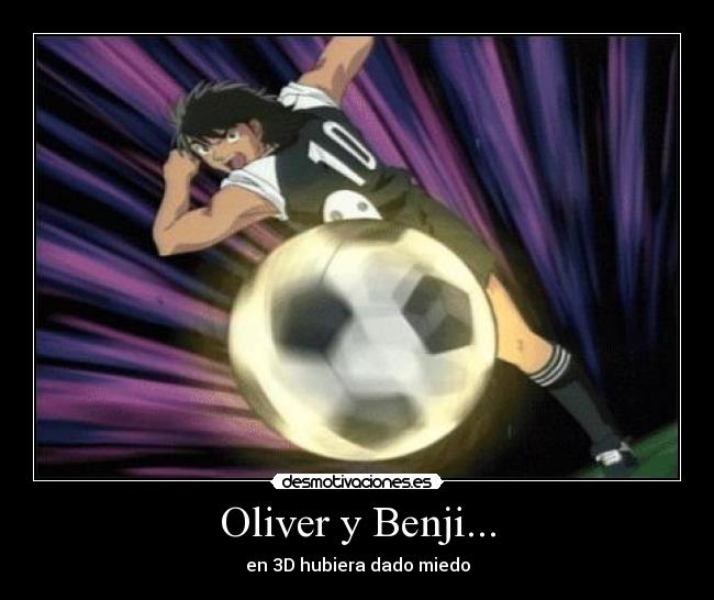 Oliver y Benji... - en 3D hubiera dado miedo