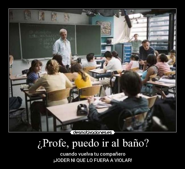 ¿Profe, puedo ir al baño? -