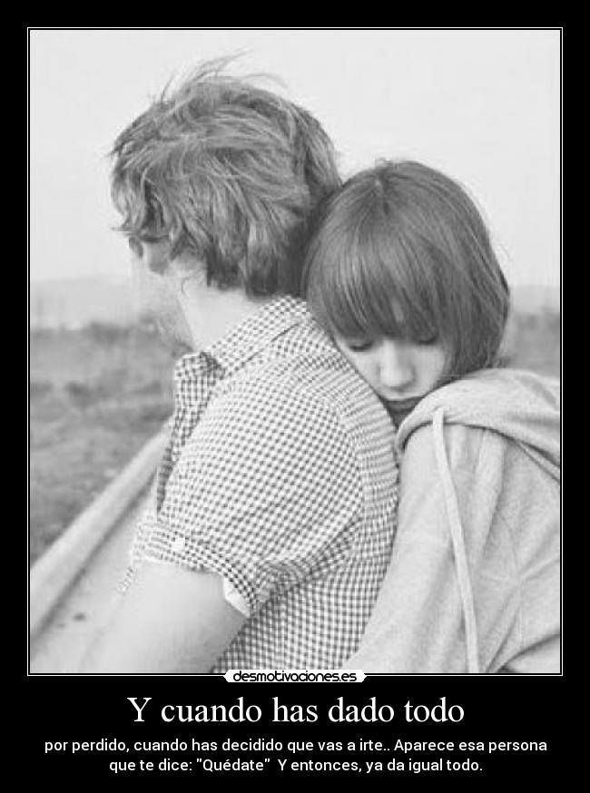 Y cuando has dado todo - 