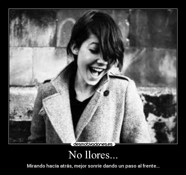 No llores... - Mirando hacía atrás, mejor sonríe dando un paso al frente...