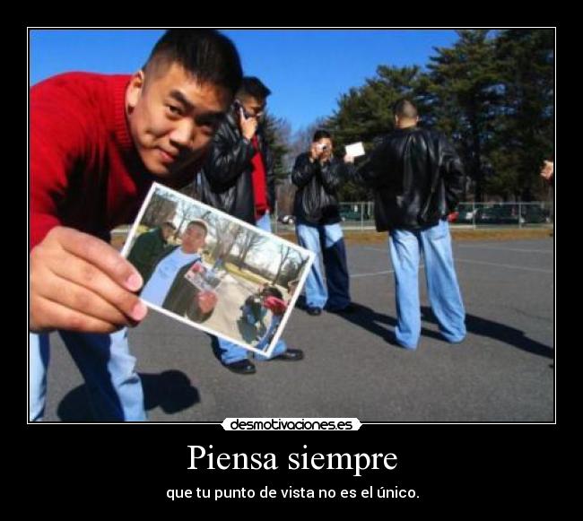 Piensa siempre - que tu punto de vista no es el único.