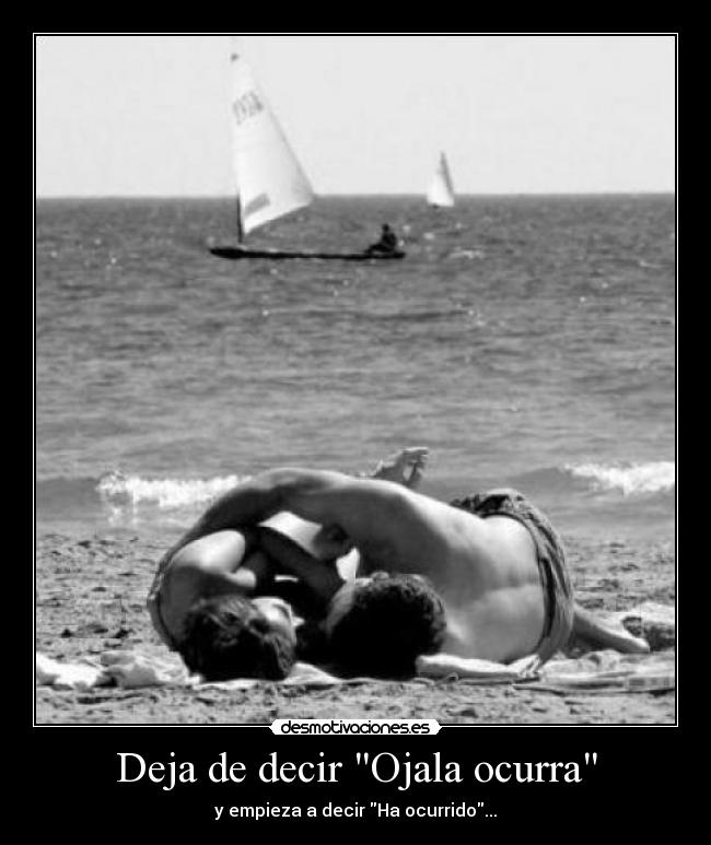 Deja de decir Ojala ocurra - y empieza a decir Ha ocurrido...