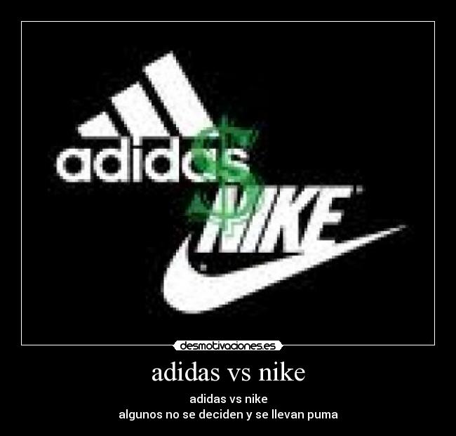 adidas vs nike - adidas vs nike
algunos no se deciden y se llevan puma