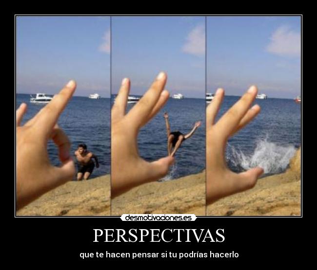 PERSPECTIVAS - que te hacen pensar si tu podrías hacerlo