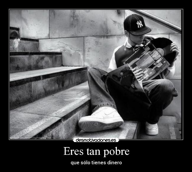 Eres tan pobre -