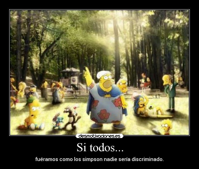 Si todos... - fuéramos como los simpson nadie sería discriminado.