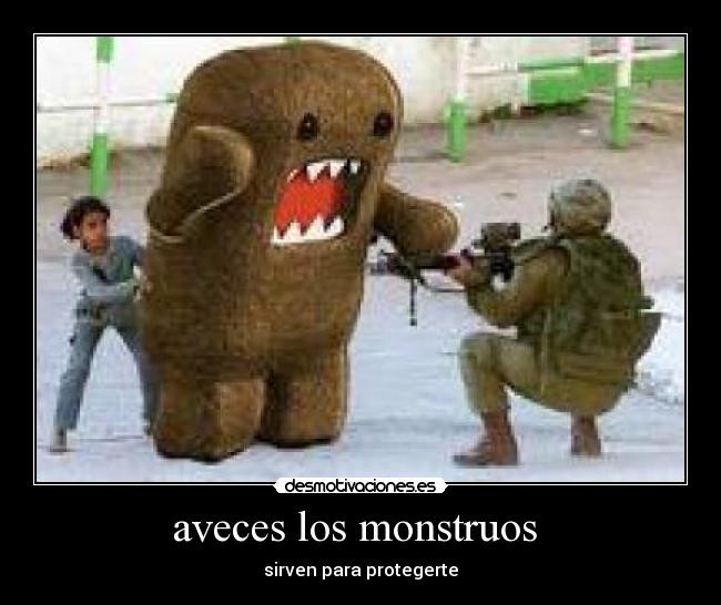 aveces los monstruos  - sirven para protegerte