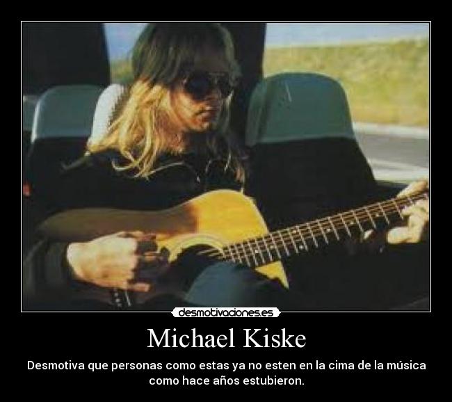 Michael Kiske - Desmotiva que personas como estas ya no esten en la cima de la música
como hace años estubieron.