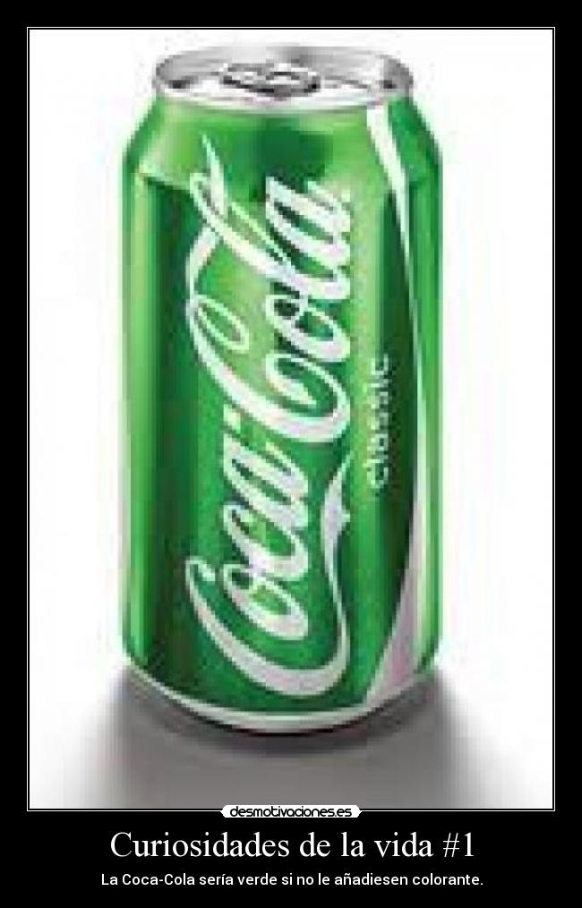 Curiosidades de la vida #1 - La Coca-Cola sería verde si no le añadiesen colorante.