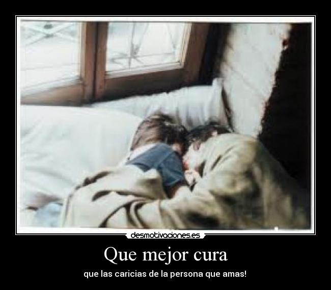 Que mejor cura - que las caricias de la persona que amas! 