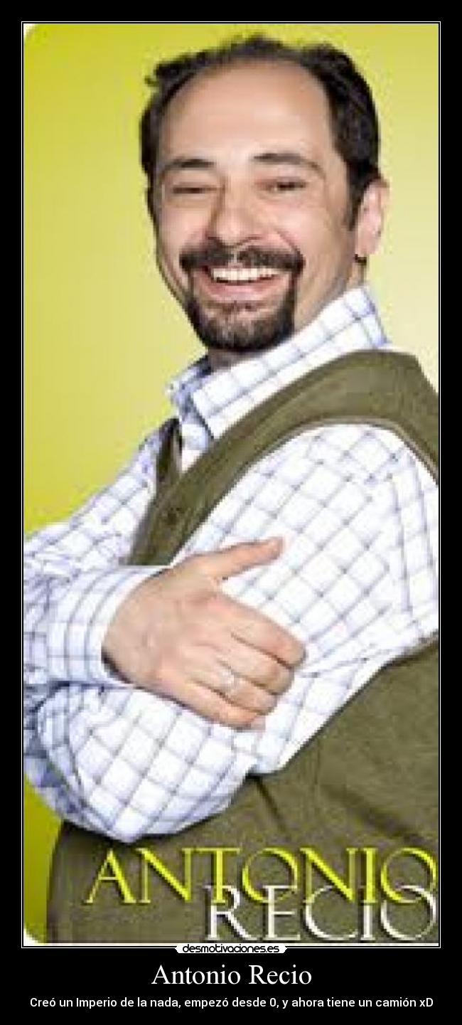 Antonio Recio - Creó un Imperio de la nada, empezó desde 0, y ahora tiene un camión xD