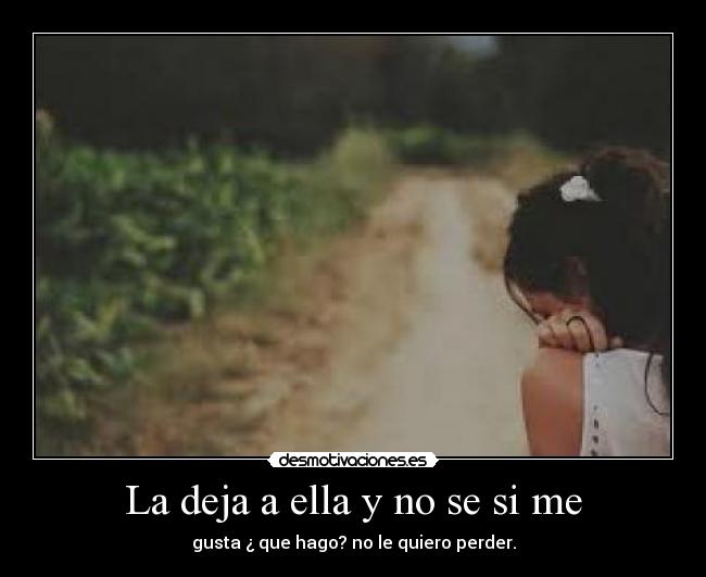 La deja a ella y no se si me - 