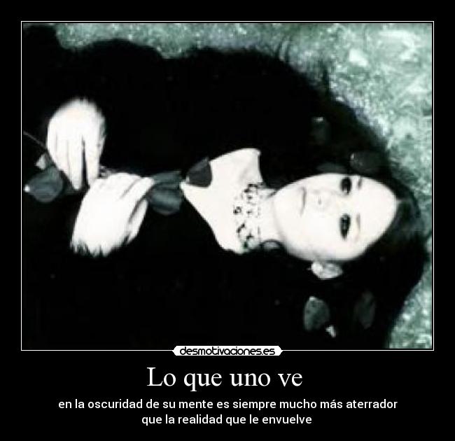 Lo que uno ve - en la oscuridad de su mente es siempre mucho más aterrador
que la realidad que le envuelve