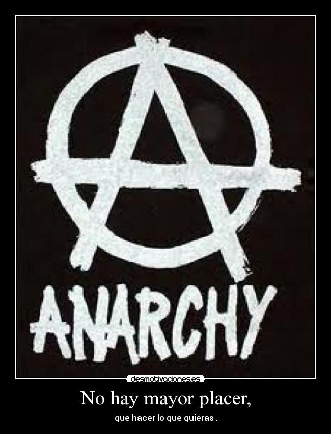 No hay mayor placer, - que hacer lo que quieras .