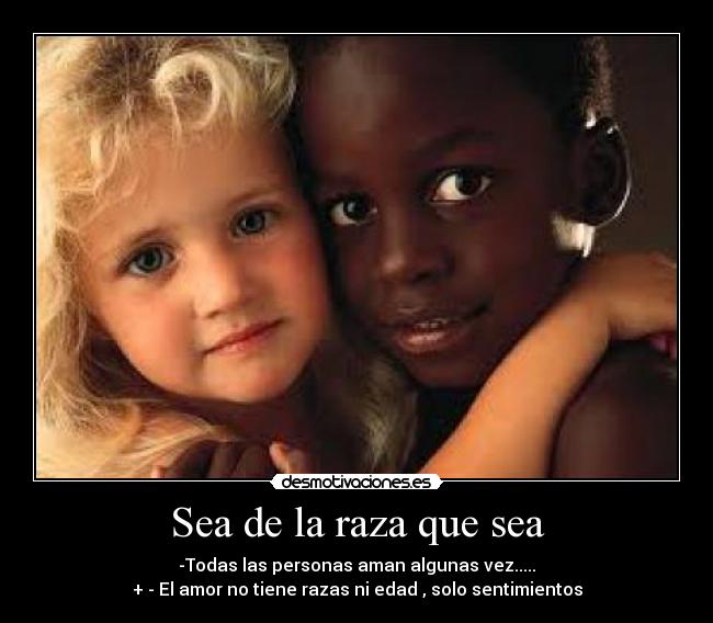 Sea de la raza que sea -