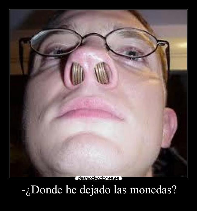 -¿Donde he dejado las monedas? -