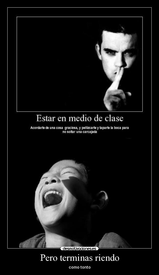 Pero terminas riendo - como tonto