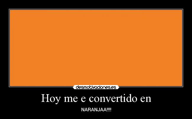 Hoy me e convertido en -